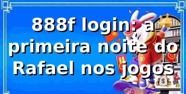 888f login: a primeira noite do Rafael nos jogos 🎰