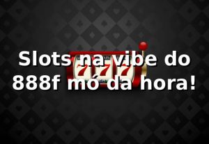 Slots na vibe do 888f, mó da hora! 🎰