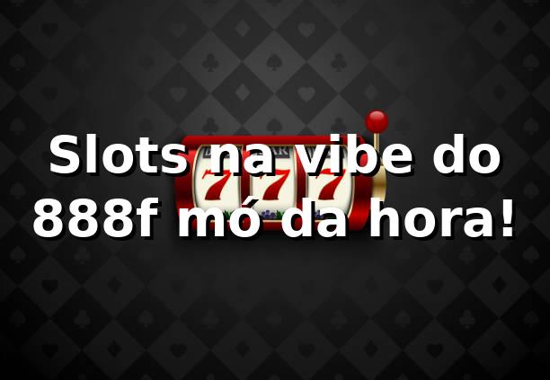 Slots na vibe do 888f, mó da hora! 🎰