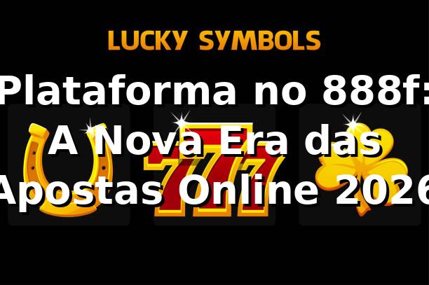 Plataforma no 888f: A Nova Era das Apostas Online 2026 🎮